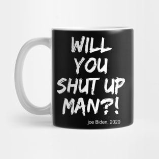 Will you shut up, man Joe Biden 2020 trendy quotes Mug